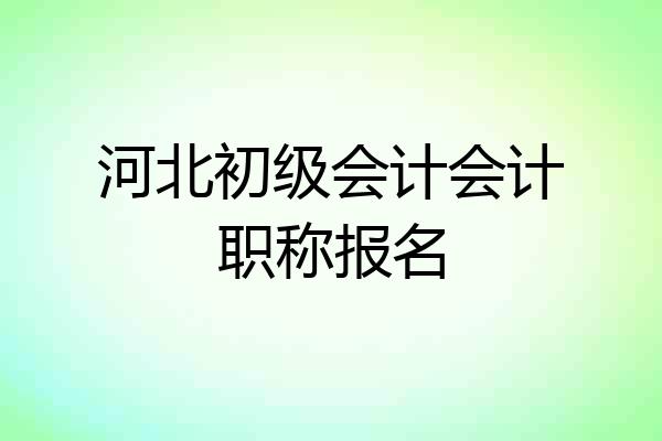 河北初级会计会计职称报名
