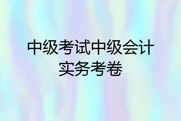 中级考试中级会计实务考卷