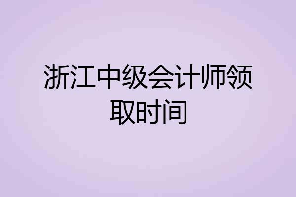 浙江中级会计师领取时间