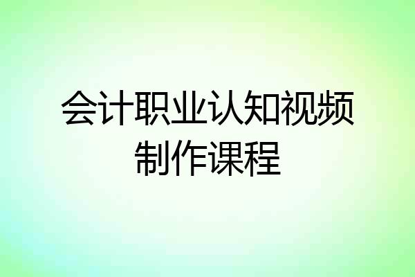 会计职业认知视频制作课程