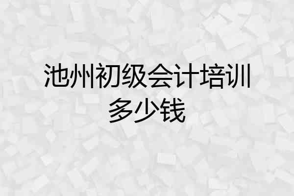 池州初级会计培训多少钱