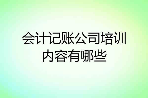 会计记账公司培训内容有哪些