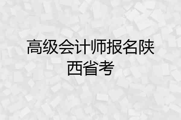 高级会计师报名陕西省考