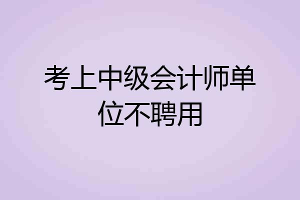 考上中级会计师单位不聘用