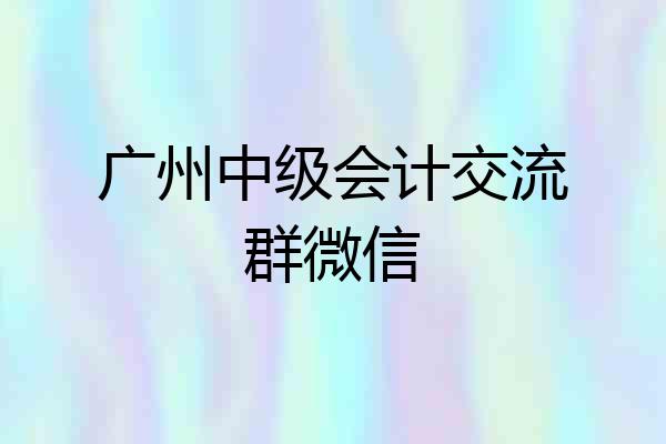广州中级会计交流群微信