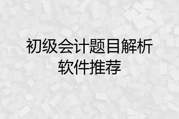 初级会计题目解析软件推荐