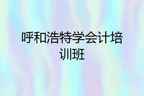 呼和浩特学会计培训班