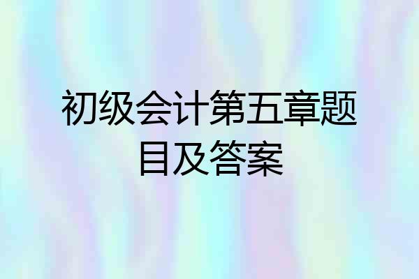 初级会计第五章题目及答案