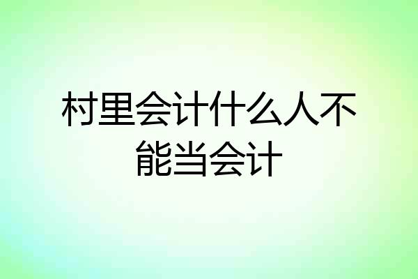村里会计什么人不能当会计
