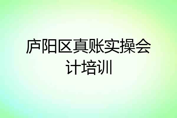 庐阳区真账实操会计培训