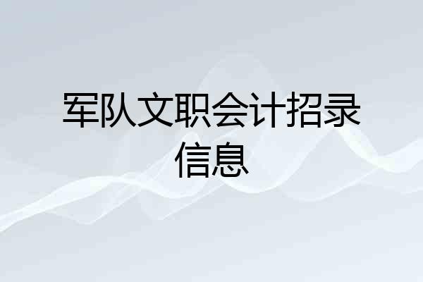 军队文职会计招录信息
