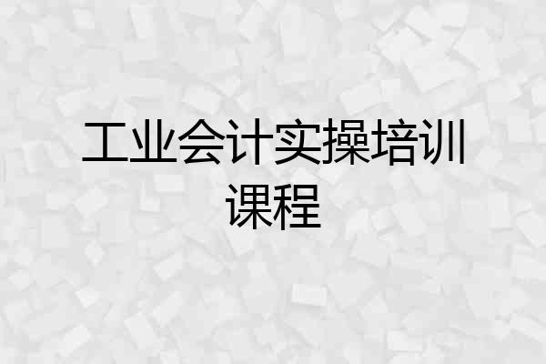 工业会计实操培训课程