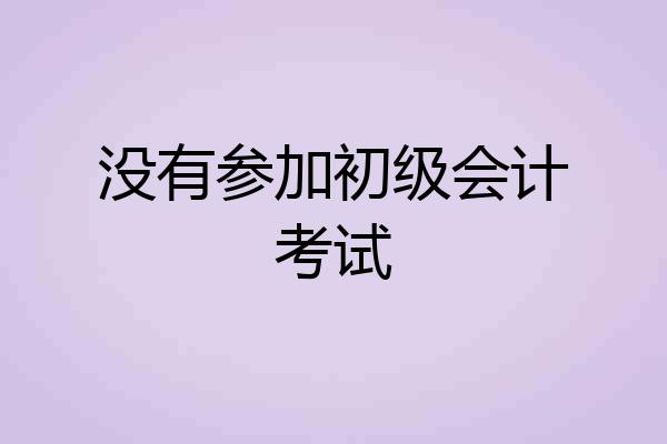 没有参加初级会计考试