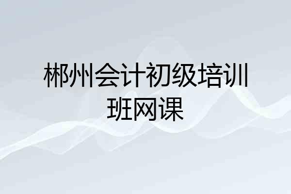 郴州会计初级培训班网课