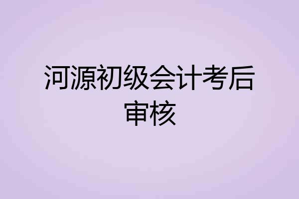 河源初级会计考后审核