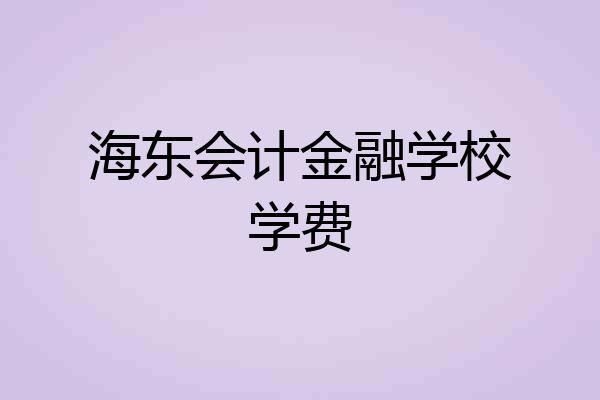 海东会计金融学校学费