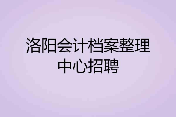 洛阳会计档案整理中心招聘