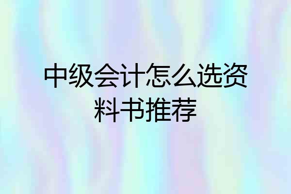 中级会计怎么选资料书推荐