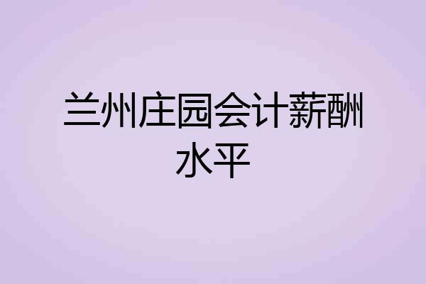 兰州庄园会计薪酬水平