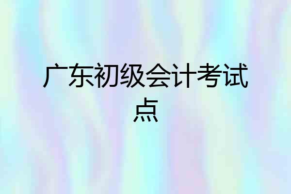 广东初级会计考试点