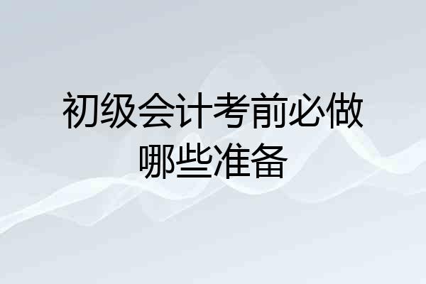 初级会计考前必做哪些准备