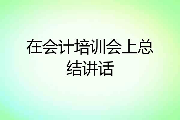 在会计培训会上总结讲话