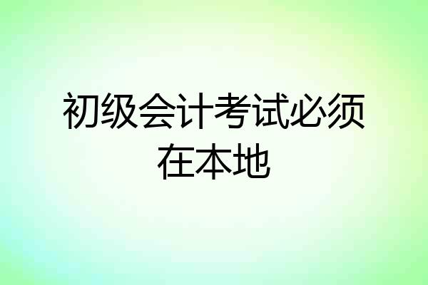 初级会计考试必须在本地