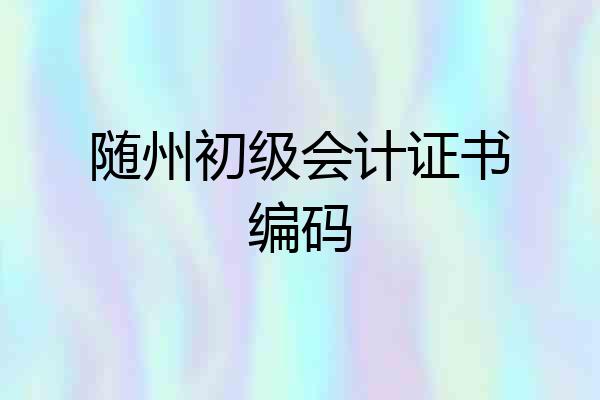 随州初级会计证书编码