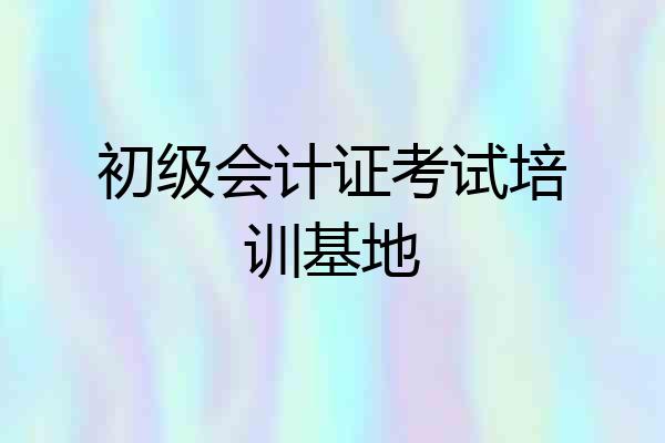 初级会计证考试培训基地
