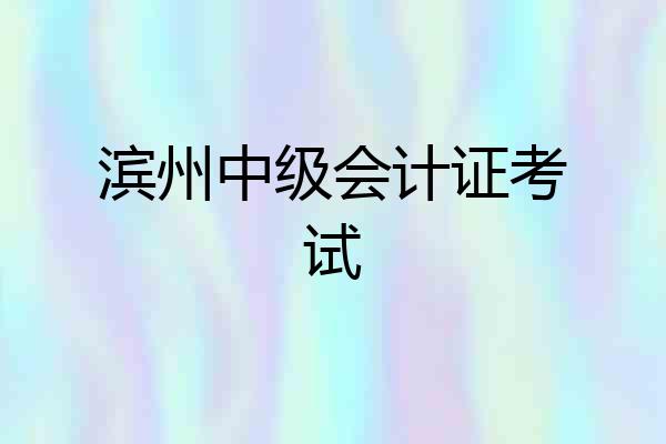 滨州中级会计证考试