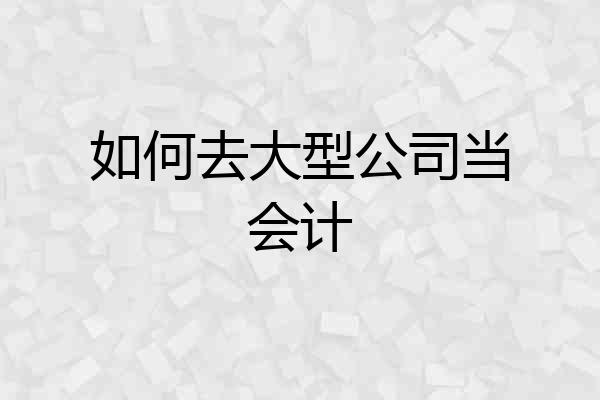 如何去大型公司当会计