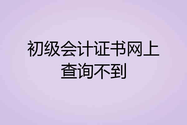 初级会计证书网上查询不到