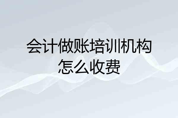 会计做账培训机构怎么收费
