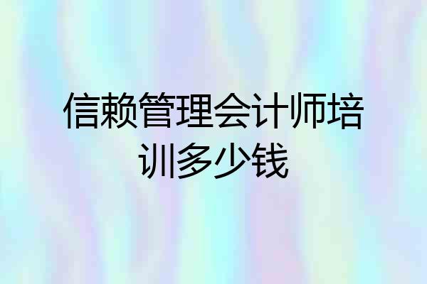 信赖管理会计师培训多少钱