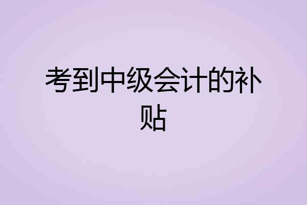 考到中级会计的补贴