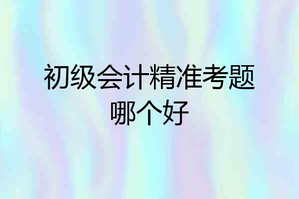 初级会计精准考题哪个好