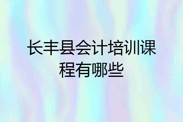 长丰县会计培训课程有哪些