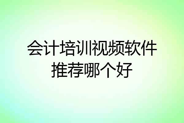 会计培训视频软件推荐哪个好