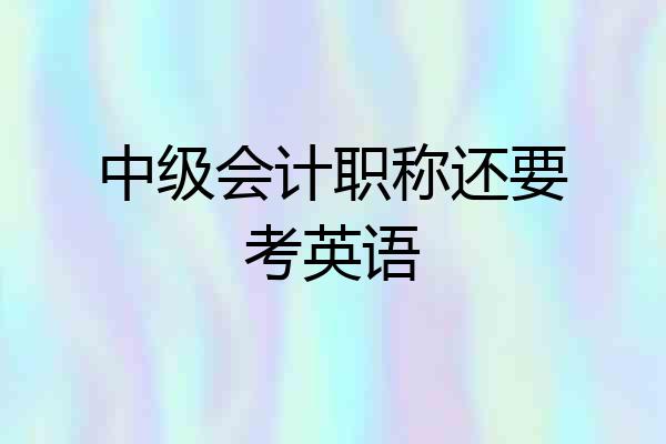 中级会计职称还要考英语