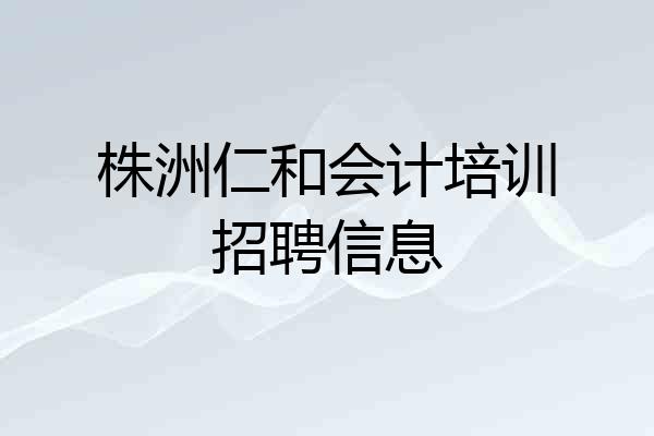 株洲仁和会计培训招聘信息