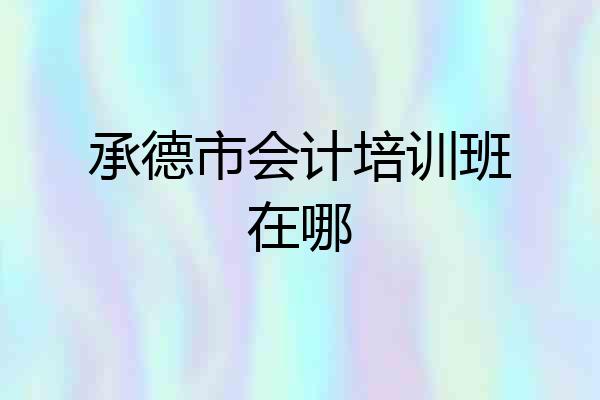 承德市会计培训班在哪