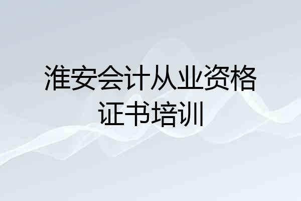 淮安会计从业资格证书培训