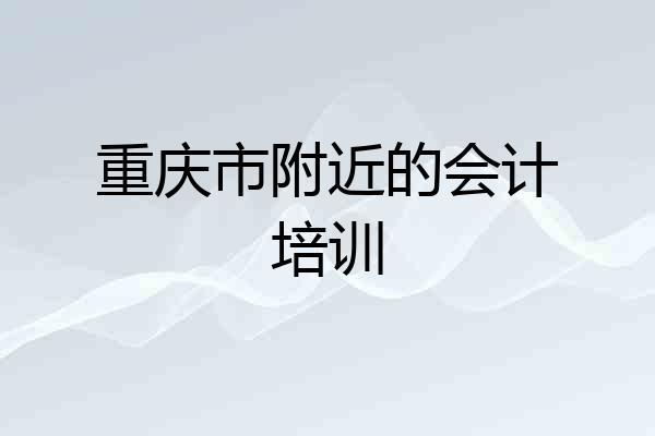 重庆市附近的会计培训