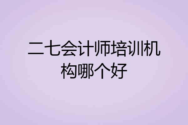 二七会计师培训机构哪个好