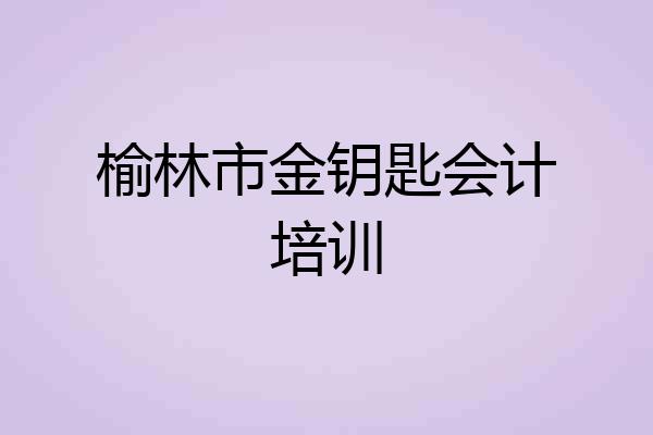 榆林市金钥匙会计培训