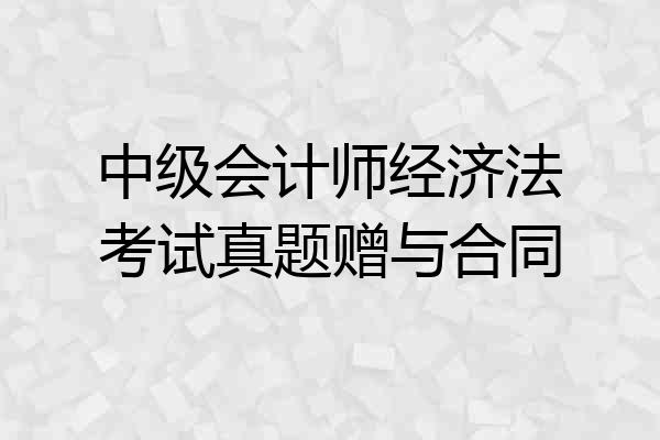 中级会计师经济法考试真题赠与合同