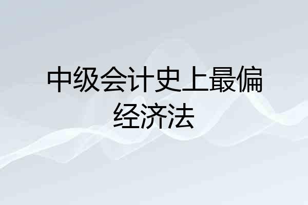 中级会计史上最偏经济法