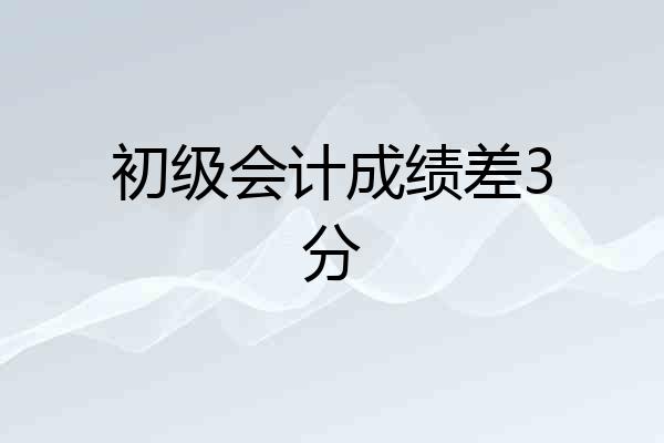 初级会计成绩差3分