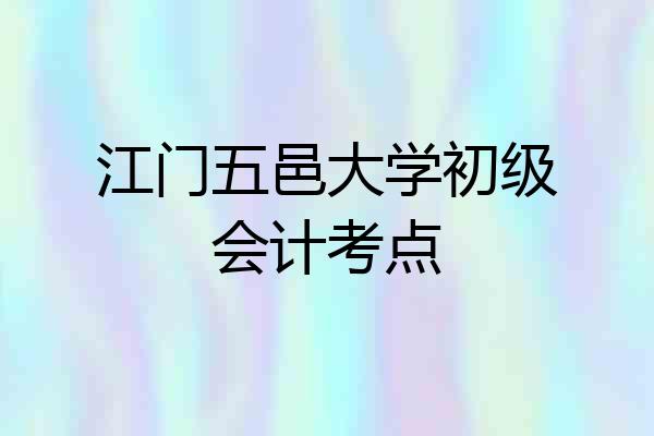 江门五邑大学初级会计考点