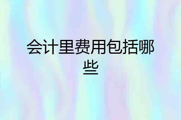 会计里费用包括哪些
